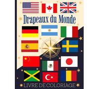 Livre de Coloriage Drapeaux du Monde: Explorez, Apprenez et Coloriez 206 Drapeaux de Pays du Monde, avec leurs Capitales, Langues Officielles et Cartes des 7 Continents