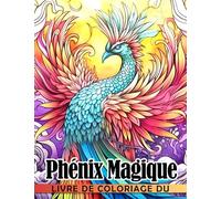 Livre de coloriage du phénix magique: Pages de coloriage de créatures mythiques avec de