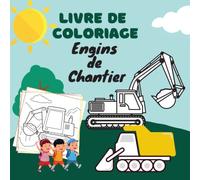 LIVRE DE COLORIAGE ENGINS DE CHANTIER: 100 Dessins des véhicules de construction à Colorier pour Enfants, gros cahier a colorié des camions, pelles, ... pour les enfants garçon et fille