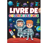 LIVRE DE COLORIAGE ESPACE POUR LES ENFANTS: ASTRONAUTES, PLANÈTES, VAISSEAUX SPATIAUX ET SYSTÈME SOLAIRE POUR LES ENFANTS