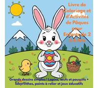 Livre de Coloriage et d’Activités de Pâques pour Enfants de 2 à 6 Ans: Grands dessins simples | Lapins, œufs et poussins + labyrinthes, points à relier et jeux éducatifs