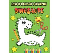 Livre de Coloriage et Découpage Apartir de 3 à 6 Ans Dinosaure: Cahier Creatif Préscolaire D'activités Pour Enfants à Colorier, Découper et Coller aux Ciseaux