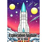 Livre de coloriage Exploration spatiale de la Nasa: Découvrez l'Univers et le voyage épique de la NASA - Pour les jeunes explorateurs de 8 à 10 ans