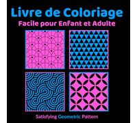Livre de Coloriage Facile pour Enfant et Adulte Satisfying Geometric Pattern: des pages relaxantes et anti-stress pour toutes la famille (enfant, ado, adulte) avec des motifs géométrique à colorier