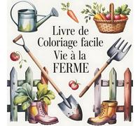 Livre de coloriage facile vie à la ferme: 55 pages de coloriage faciles et aux traits épais avec animaux de la ferme, granges, tracteurs, jardins et ... simples pour seniors, débutants et enfants