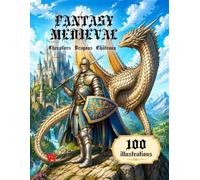 Livre de Coloriage Fantasy Médiéval. Chevaliers, Dragons et Châteaux Majestueux: Illustrations Détaillées de Guerriers Médiévaux, Forteresses, Dragons et Aventures Fantasy Épiques