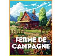 Livre de Coloriage Ferme de Campagne: Vie À La Ferme Avec Des paysages champêtres De La Campagne Paisible pour adultes, Livres de Coloriage Parfaits pour Apaisant le Stress et l'Anxiété