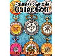 Livre de coloriage Folie des objets de collection: Antiquités, pièces de monnaie, timbres et cartes postales - Un plaisir pour les collectionneurs de 12 ans et plus