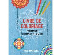 Livre De Coloriage - Formes Géométriques: 60 Dessins Pour Éliminer Le Stress Grâce À La Concentration - Activité Bien-Être - Art Thérapie