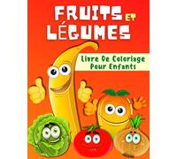Livre De Coloriage Fruits Et Légumes Pour Enfants: Pages À Colorier Amusantes Sur Les Fruits Et Légumes Pour Les Tout-Petits. Peindre Et Apprendre ... Et Autres. Cadeau Pour Les Tout-Petits.