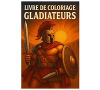 Livre de coloriage Gladiateurs : 50 illustrations détaillées de l’arène romaine: Pour enfants et adultes - à colorier et découvrir l’histoire