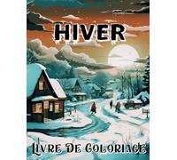 Livre de Coloriage Hiver: Explorez la Magie de L'hiver Dans Cette Aventure de Coloriage, Mettant en Vedette des Paysages Enneigés, des Animaux Adorables, des Décorations et Bien Plus Encore!