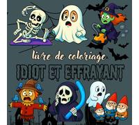 livre de coloriage idiot et effrayant: Dessins Halloween Drôles et Sans Peur - Fantômes Rigolos, Citrouilles Souriantes et Monsters Gentils pour Enfants et Familles"