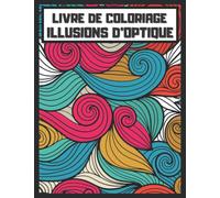Livre De Coloriage illusions D'optique: Pour adultes et enfants, motifs géométriques, motifs zentangle, tourbillons 3D, vagues, éléments d'illusion d'optique ...