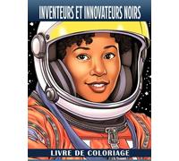Livre de coloriage Inventeurs et innovateurs noirs: Un livre de coloriage inspirant pour les jeunes esprits - Apprenez, colorez et illuminez l'histoire