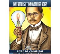 Livre de coloriage Inventeurs et innovateurs noirs: Un livre de coloriage inspirant pour les jeunes esprits - Apprenez, colorez et illuminez l'histoire