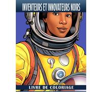 Livre de coloriage Inventeurs et innovateurs noirs: Un livre de coloriage inspirant pour les jeunes esprits - Apprenez, colorez et illuminez l'histoire