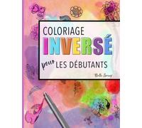 Livre de Coloriage Inversé pour Les Débutants : Améliorez votre créativité, tout ce dont vous avez besoin est un stylo.: Une Expérience de Coloriage ... à l'épreuve et détend votre esprit.