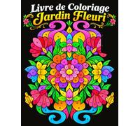 Livre de Coloriage Jardin Fleuri: Une Aventure Botanique Relaxante avec des Dessins de Fleurs Délicates pour Adultes et Adolescents
