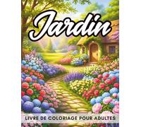 Livre De Coloriage Jardin Pour Adultes: 40+ Illustrations Détaillées de Jardins, Fleurs et Nature pour la Détente et la Relaxation