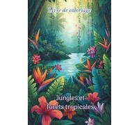 Livre de Coloriage Jungles et forêts tropicales: 50 paysages de nature à colorier pour adultes et ados - Coloriage nature relaxant et anti-stress, zen, détente, méditation, créatif