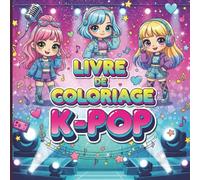 Livre de Coloriage K-POP: Ton Univers Idole: Coloriages & Imagination - L'Univers Vibrant de la K-Pop pour Filles Créatives