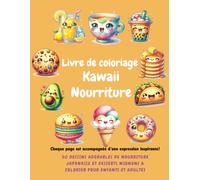 Livre de Coloriage Kawaii Nourriture: 50 Dessins Adorables de Nourriture Japonaise et Desserts Mignons à Colorier pour Enfants et Adultes