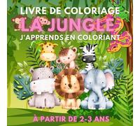LIVRE DE COLORIAGE - LA JUNGLE - J'APPRENDS EN COLORIANT À PARTIR DE 2/3 ANS -: DES ANIMAUX RIGOLOS AVEC DES CONTOURS ÉPAIS À COLORIER.