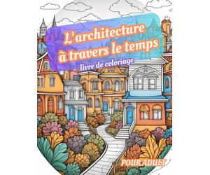 livre de coloriage L'architecture à travers le temps: Coloriez, détendez-vous et explorez des cités anciennes et modernes, des lieux magiques, des ... majestueux châteaux, à travers nos mandalas