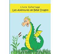 Livre de Coloriage Les Aventures de Bébé Dragon .: Cahier de Coloriage | Les Aventures de Bébé Dragon Pour Enfants à Partir de 5 ans.