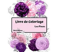 Livre de coloriage les Fleurs: Un livre de coloriage pour adultes, des pages de coloriage amusantes, faciles et relaxantes pour soulager le stress et ... pour vous et ce que vous aimez - Vol.2 -