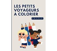 Livre de coloriage - Les petits voyageurs à colorier France | Cahier de coloriage pour Enfants 6-10 Ans | Histoire de vacances, aventures et voyages: ... et amusant - Idée cadeau fille et garçon