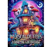 Livre de Coloriage Maison de Fées: 100 Maisons Féériques à Colorier Pour les Enfants