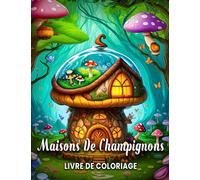 Livre de coloriage maisons de champignons: Pages à colorier du monde magique des maisons de fées et des champignons