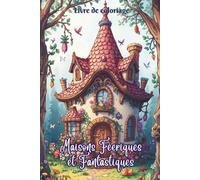 Livre de coloriage Maisons Féeriques et Fantastiques: Univers magiques et imaginaires. Demeures enchantées, châteaux fantasy, royaumes des fées et gnomes. Idéal à la détente et créativité.