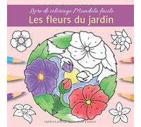 Livre de coloriage mandala facile - Les fleurs du jardin: Mandalas pour les jeunes adultes et les seniors