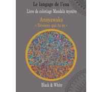 Livre de coloriage Mandala mystère noir et blanc - Mandala Originaux par codage de l'eau: Procédé original de dessin issu du language de l’eau - Livre ... zen - Mot : Anayawaka : Sois qui tu es.