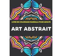 livre de coloriage mandala pour adulte art abstrait: Coloriages Abstraits Art Thérapie Coloriage Anti-Stress pour se Détendre
