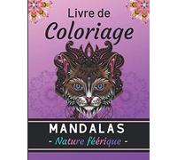 Livre de COLORIAGE MANDALAS - Nature Féérique -: Cahier de COLORIAGE de précision anti-stress et relaxant pour adultes / 30 illustrations UNIQUES à ... de cadeau pour les fêtes et les anniversaires