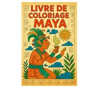 Livre de Coloriage Maya: 50 Pages d’Art Ancien, de Symboles et de Rituels pour Enfants et Adultes