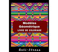 Livre de coloriage modèle géométrique: Un livre de coloriage pour adultes, des pages de coloriage amusantes, faciles et relaxantes pour soulager le ... Beau cadeau pour vous et ce que vous aimez
