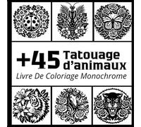 Livre De Coloriage Monochrome: +45 Tatouage d'animaux avec des motifs floraux et botaniques à colorier en une seule couleur