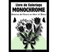 Livre de Coloriage Monochrome: Dessins de Fleurs en Noir et Blanc à Colorier en une Seule Couleur, Simples, Relaxants et Anti-Stress - pour Adolescents, Adultes et Seniors