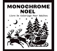 Livre De Coloriage Monochrome Noël Pour Adultes: 40 Anti-Stress Illustrations Noir et Blanc Silhouettes Simples Pour Soulager et Se Détendre | Monochrome Mon Journal à Colorier .