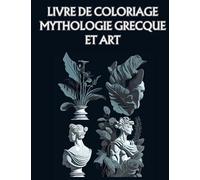 Livre de coloriage : Mythologie Grecque et Art: Libérez votre créativité et plongez dans le monde de la mythologie grecque avec des illustrations époustouflantes !