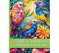 livre de Coloriage Oiseaux et Fleurs: Coloriage D’Oiseaux Et De Fleurs ,50 Dessins Faciles et Simples en Gros Caractères , Pour Adultes