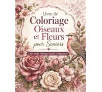 Livre de Coloriage Oiseaux et Fleurs pour Seniors: 50 illustrations à gros traits, grands dessins simples et scènes nature relaxantes pour débutants et personnes âgées