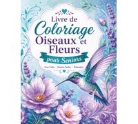 Livre de Coloriage Oiseaux et Fleurs pour Seniors: Cahier grand format avec illustrations florales, oiseaux apaisants et traits épais pour coloriage facile
