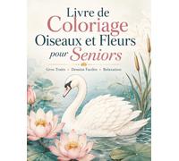 Livre de Coloriage Oiseaux et Fleurs pour Seniors: Grands motifs faciles à colorier avec fleurs, oiseaux du jardin et pages simples pour détente quotidienne