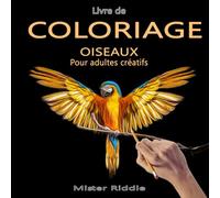 Livre de coloriage - OISEAUX - Pour adultes créatifs: 100 pages à colorier pour exprimer votre créativité et oublier le stress